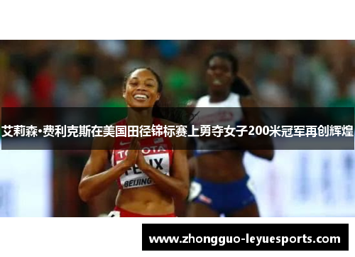 艾莉森·费利克斯在美国田径锦标赛上勇夺女子200米冠军再创辉煌