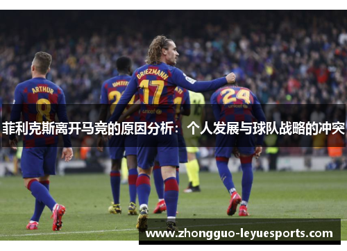 菲利克斯离开马竞的原因分析:个人发展与球队战略的冲突 菲利克斯离开马竞的原因分析:个人发展与球队战略的冲突