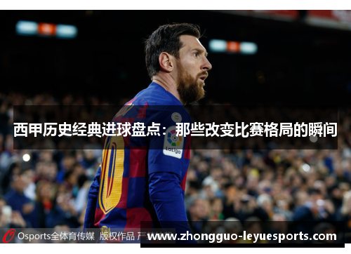 西甲历史经典进球盘点：那些改变比赛格局的瞬间