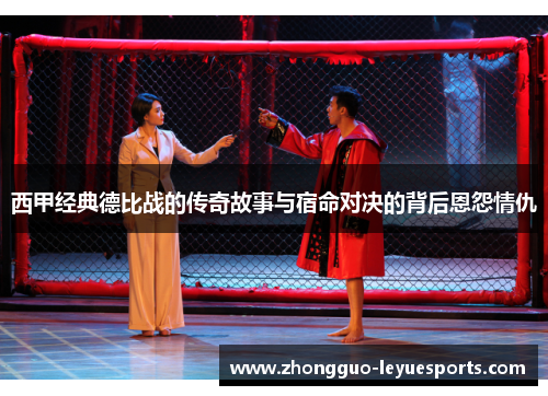 西甲经典德比战的传奇故事与宿命对决的背后恩怨情仇 西甲经典德比战的传奇故事与宿命对决的背后恩怨情仇
