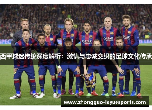 西甲球迷传统深度解析:激情与忠诚交织的足球文化传承 西甲球迷传统深度解析:激情与忠诚交织的足球文化传承
