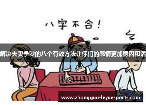 解决夫妻争吵的八个有效方法让你们的感情更加稳固和谐 解决夫妻争吵的八个有效方法让你们的感情更加稳固和谐
