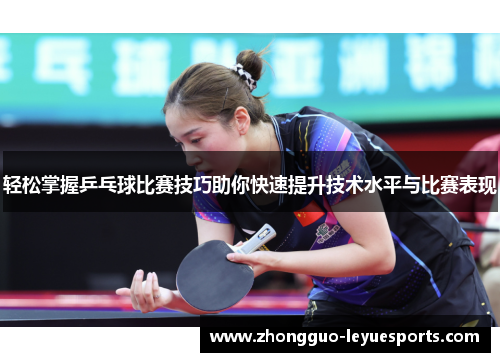 轻松掌握乒乓球比赛技巧助你快速提升技术水平与比赛表现