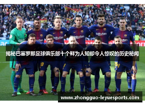 揭秘巴塞罗那足球俱乐部十个鲜为人知却令人惊叹的历史秘闻
