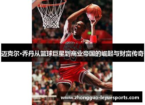迈克尔·乔丹从篮球巨星到商业帝国的崛起与财富传奇 迈克尔·乔丹从篮球巨星到商业帝国的崛起与财富传奇