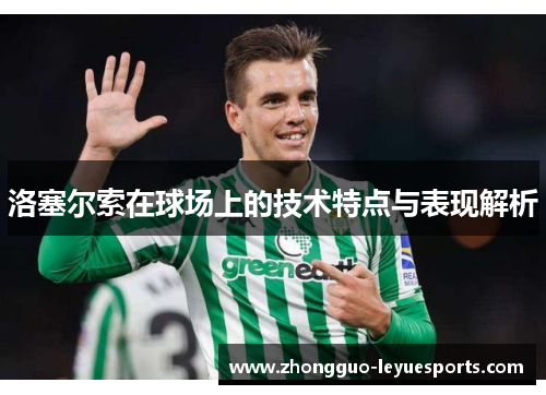洛塞尔索在球场上的技术特点与表现解析 洛塞尔索在球场上的技术特点与表现解析
