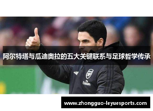 阿尔特塔与瓜迪奥拉的五大关键联系与足球哲学传承