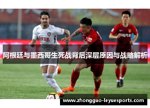 阿根廷与墨西哥生死战背后深层原因与战略解析
