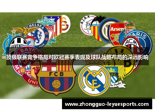 顶级联赛竞争格局对欧冠赛季表现及球队战略布局的深远影响 顶级联赛竞争格局对欧冠赛季表现及球队战略布局的深远影响