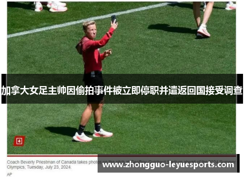 加拿大女足主帅因偷拍事件被立即停职并遣返回国接受调查