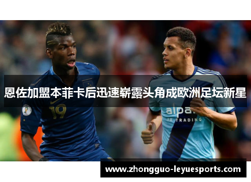 恩佐加盟本菲卡后迅速崭露头角成欧洲足坛新星