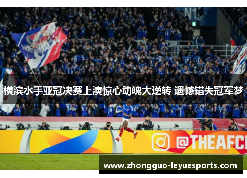 横滨水手亚冠决赛上演惊心动魄大逆转 遗憾错失冠军梦