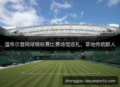 温布尔登网球锦标赛比赛场馆巡礼,草地传统醉人 温布尔登网球锦标赛比赛场馆巡礼,草地传统醉人